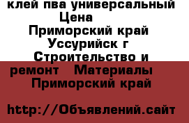 клей пва универсальный › Цена ­ 500 - Приморский край, Уссурийск г. Строительство и ремонт » Материалы   . Приморский край